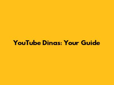 YouTube Dinas: Your Guide