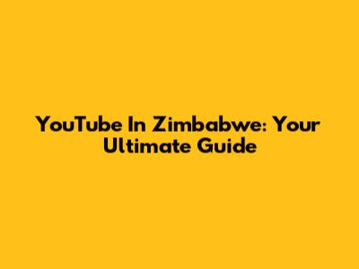 YouTube In Zimbabwe: Your Ultimate Guide
