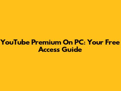 YouTube Premium On PC: Your Free Access Guide