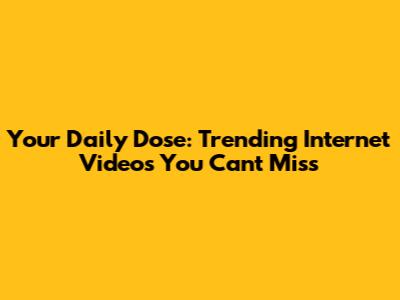 Your Daily Dose: Trending Internet Videos You Can't Miss
