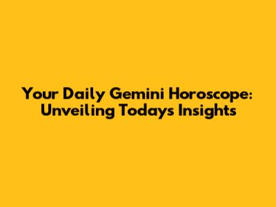Your Daily Gemini Horoscope: Unveiling Today's Insights