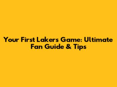 Your First Lakers Game: Ultimate Fan Guide & Tips