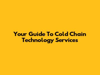 Your Guide To Cold Chain Technology Services