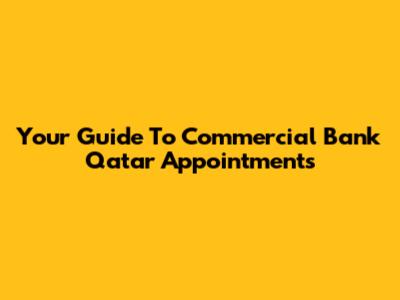 Your Guide To Commercial Bank Qatar Appointments