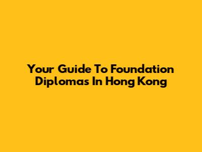 Your Guide To Foundation Diplomas In Hong Kong