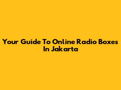Your Guide To Online Radio Boxes In Jakarta