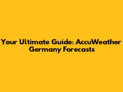 Your Ultimate Guide: AccuWeather Germany Forecasts