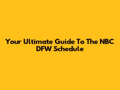 Your Ultimate Guide To The NBC DFW Schedule