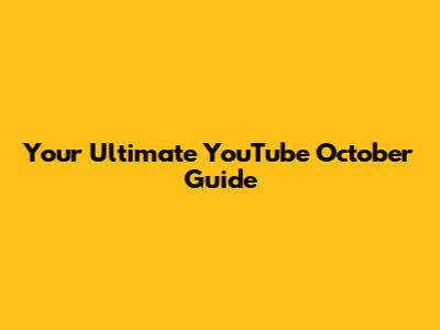 Your Ultimate YouTube October Guide