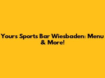 Yours Sports Bar Wiesbaden: Menu & More!