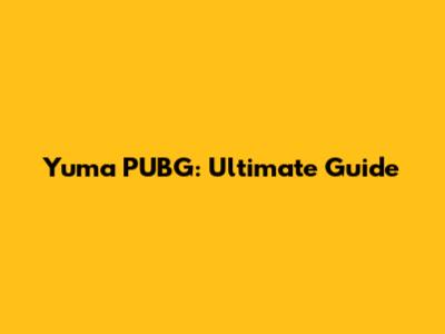 Yuma PUBG: Ultimate Guide