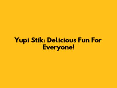Yupi Stik: Delicious Fun For Everyone!