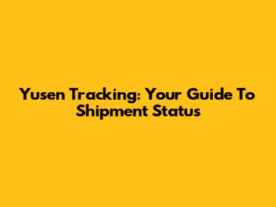 Yusen Tracking: Your Guide To Shipment Status