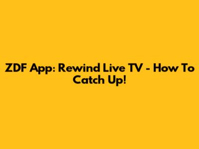 ZDF App: Rewind Live TV - How To Catch Up!