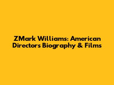ZMark Williams: American Director's Biography & Films
