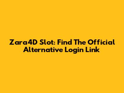 Zara4D Slot: Find The Official Alternative Login Link