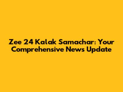 Zee 24 Kalak Samachar: Your Comprehensive News Update