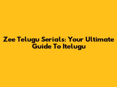 Zee Telugu Serials: Your Ultimate Guide To Itelugu