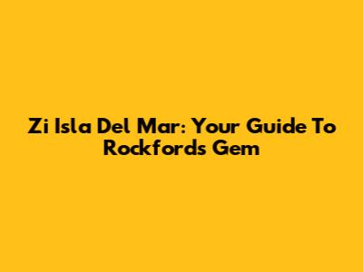Zi Isla Del Mar: Your Guide To Rockford's Gem