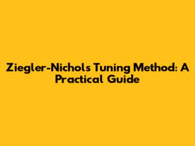 Ziegler-Nichols Tuning Method: A Practical Guide