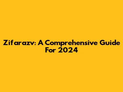 Zifarazv: A Comprehensive Guide For 2024