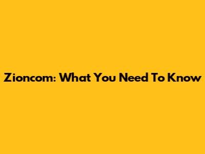Zioncom: What You Need To Know