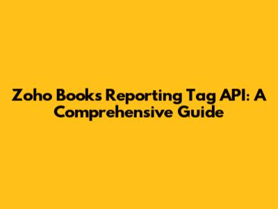 Zoho Books Reporting Tag API: A Comprehensive Guide
