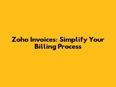 Zoho Invoices: Simplify Your Billing Process