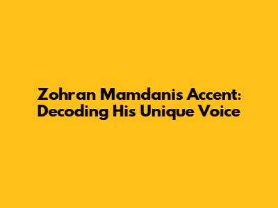 Zohran Mamdani's Accent: Decoding His Unique Voice