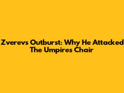 Zverev's Outburst: Why He Attacked The Umpire's Chair